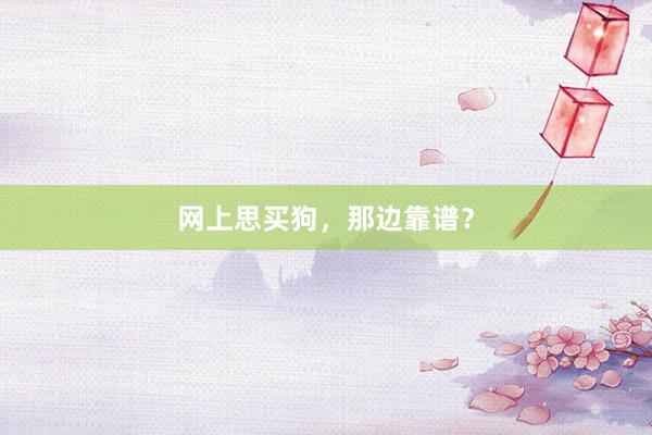 网上思买狗，那边靠谱？